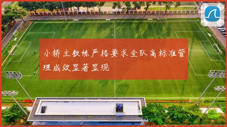 小桥主教练严格要求全队高标准管理成效显著显现