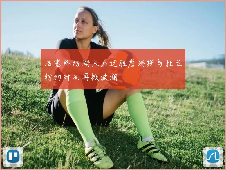 活塞终结湖人九连胜詹姆斯与杜兰特的对决再掀波澜