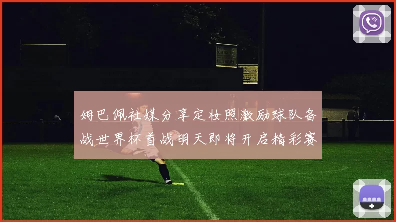 姆巴佩社媒分享定妆照激励球队备战世界杯首战明天即将开启精彩赛事
